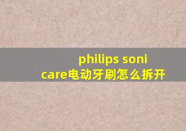 philips sonicare电动牙刷怎么拆开